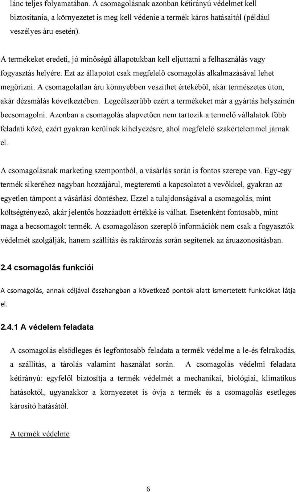 A csomagolatlan áru könnyebben veszíthet értékéből, akár természetes úton, akár dézsmálás következtében. Legcélszerűbb ezért a termékeket már a gyártás helyszínén becsomagolni.