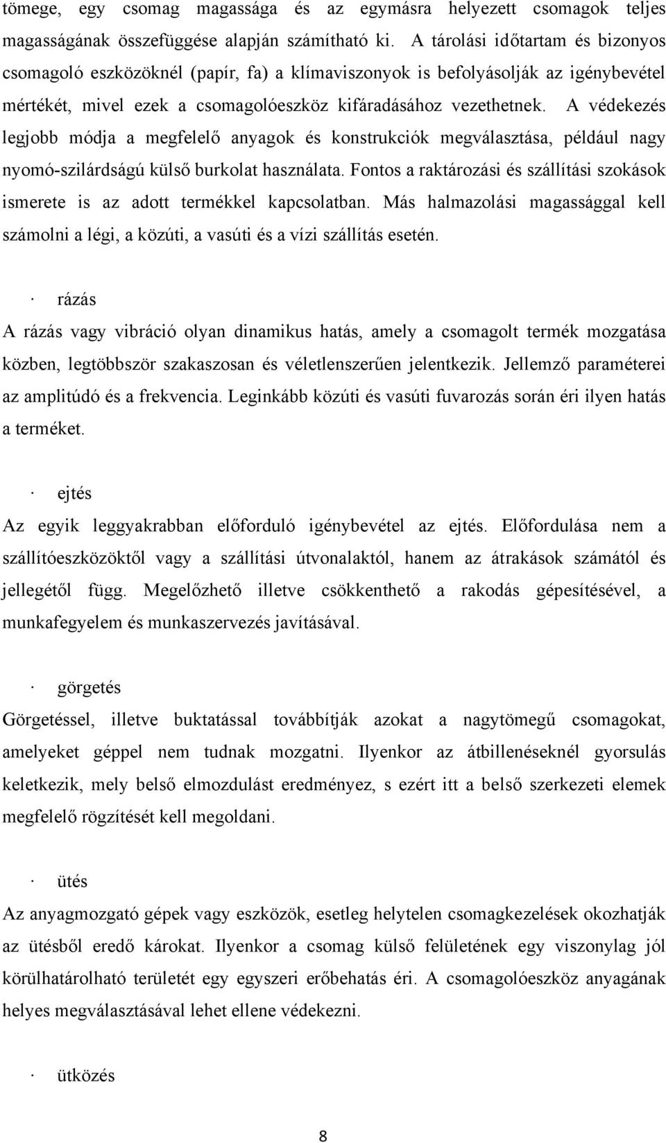 A védekezés legjobb módja a megfelelő anyagok és konstrukciók megválasztása, például nagy nyomó-szilárdságú külső burkolat használata.