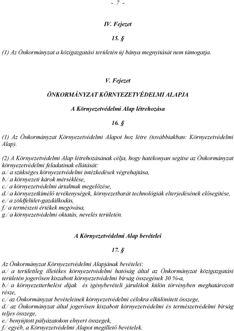 (2) A Környezetvédelmi Alap létrehozásának célja, hogy hatékonyan segítse az Önkormányzat környezetvédelmi feladatinak ellátását: a./ a szükséges környezetvédelmi intézkedések végrehajtása, b.