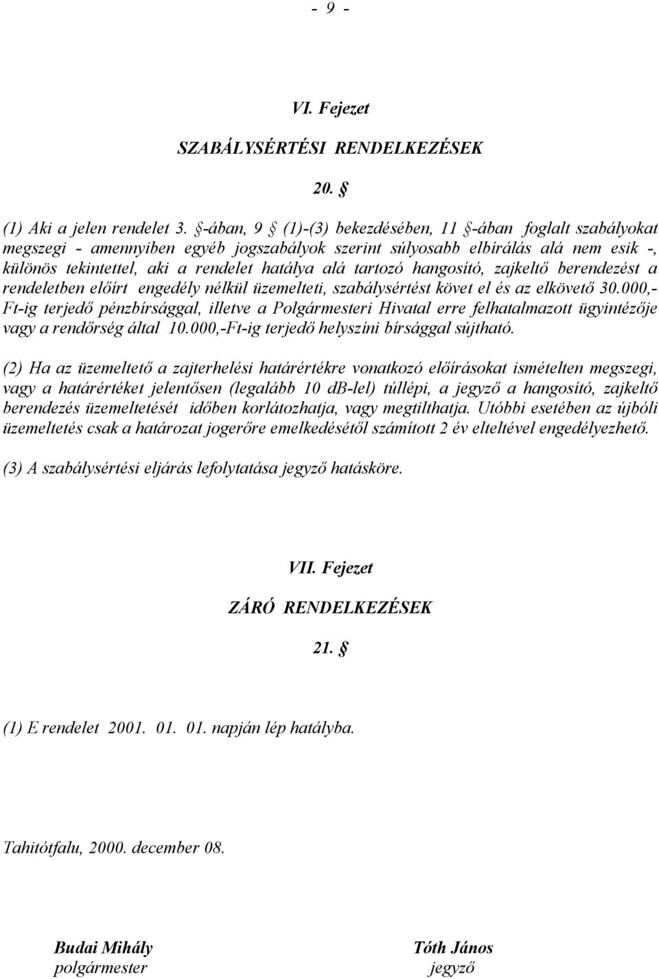 tartozó hangosító, zajkeltő berendezést a rendeletben előírt engedély nélkül üzemelteti, szabálysértést követ el és az elkövető 30.