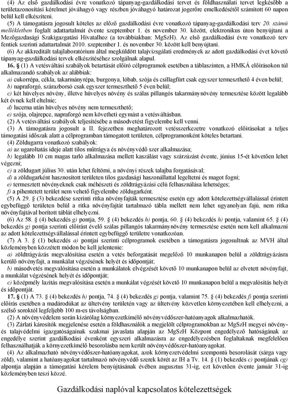 számú mellékletben foglalt adattartalmát évente szeptember 1. és november 30. között, elektronikus úton benyújtani a Mezőgazdasági Szakigazgatási Hivatalhoz (a továbbiakban: MgSzH).