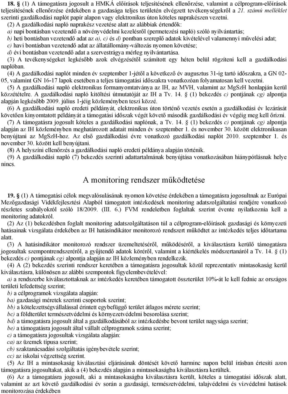 (2) A gazdálkodási napló naprakész vezetése alatt az alábbiak értendők: a) napi bontásban vezetendő a növényvédelmi kezelésről (permetezési napló) szóló nyilvántartás; b) heti bontásban vezetendő