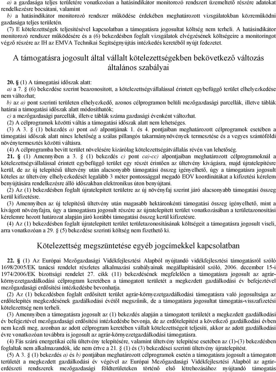 A hatásindikátor monitorozó rendszer működésére és a (6) bekezdésben foglalt vizsgálatok elvégzésének költségeire a monitoringot végző részére az IH az EMVA Technikai Segítségnyújtás intézkedés