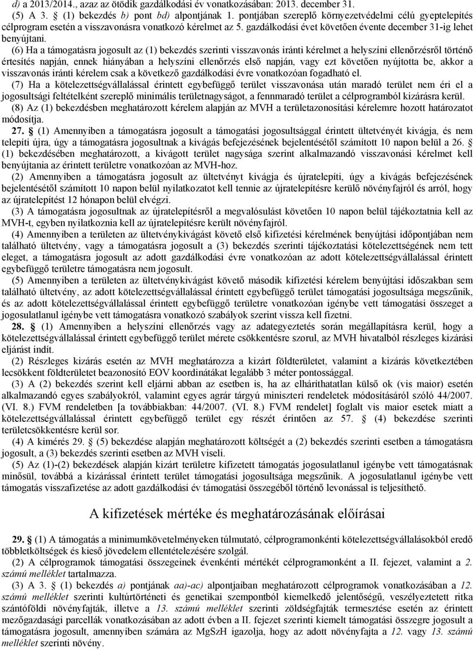 (6) Ha a támogatásra jogosult az (1) bekezdés szerinti visszavonás iránti kérelmet a helyszíni ellenőrzésről történő értesítés napján, ennek hiányában a helyszíni ellenőrzés első napján, vagy ezt