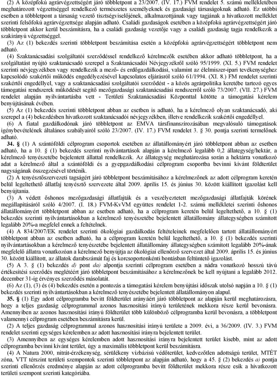 Ez utóbbi esetben a többletpont a társaság vezető tisztségviselőjének, alkalmazottjának vagy tagjának a hivatkozott melléklet szerinti felsőfokú agrárvégzettsége alapján adható.