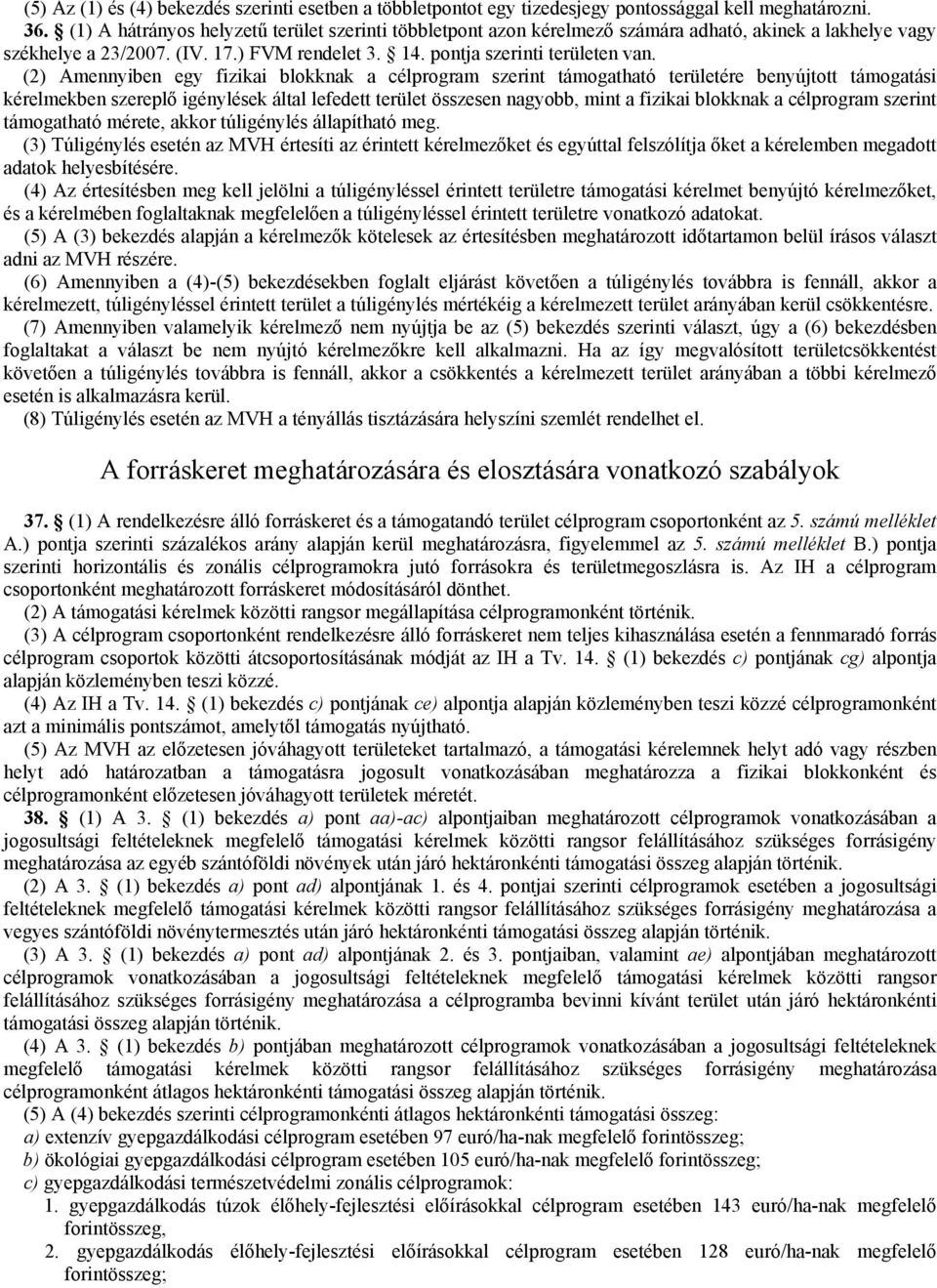 (2) Amennyiben egy fizikai blokknak a célprogram szerint támogatható területére benyújtott támogatási kérelmekben szereplő igénylések által lefedett terület összesen nagyobb, mint a fizikai blokknak