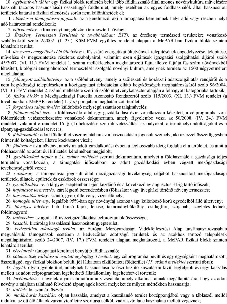 előzetesen támogatásra jogosult: az a kérelmező, aki a támogatási kérelemnek helyt adó vagy részben helyt adó határozattal rendelkezik; 12. elővetemény: a főnövényt megelőzően termesztett növény; 13.