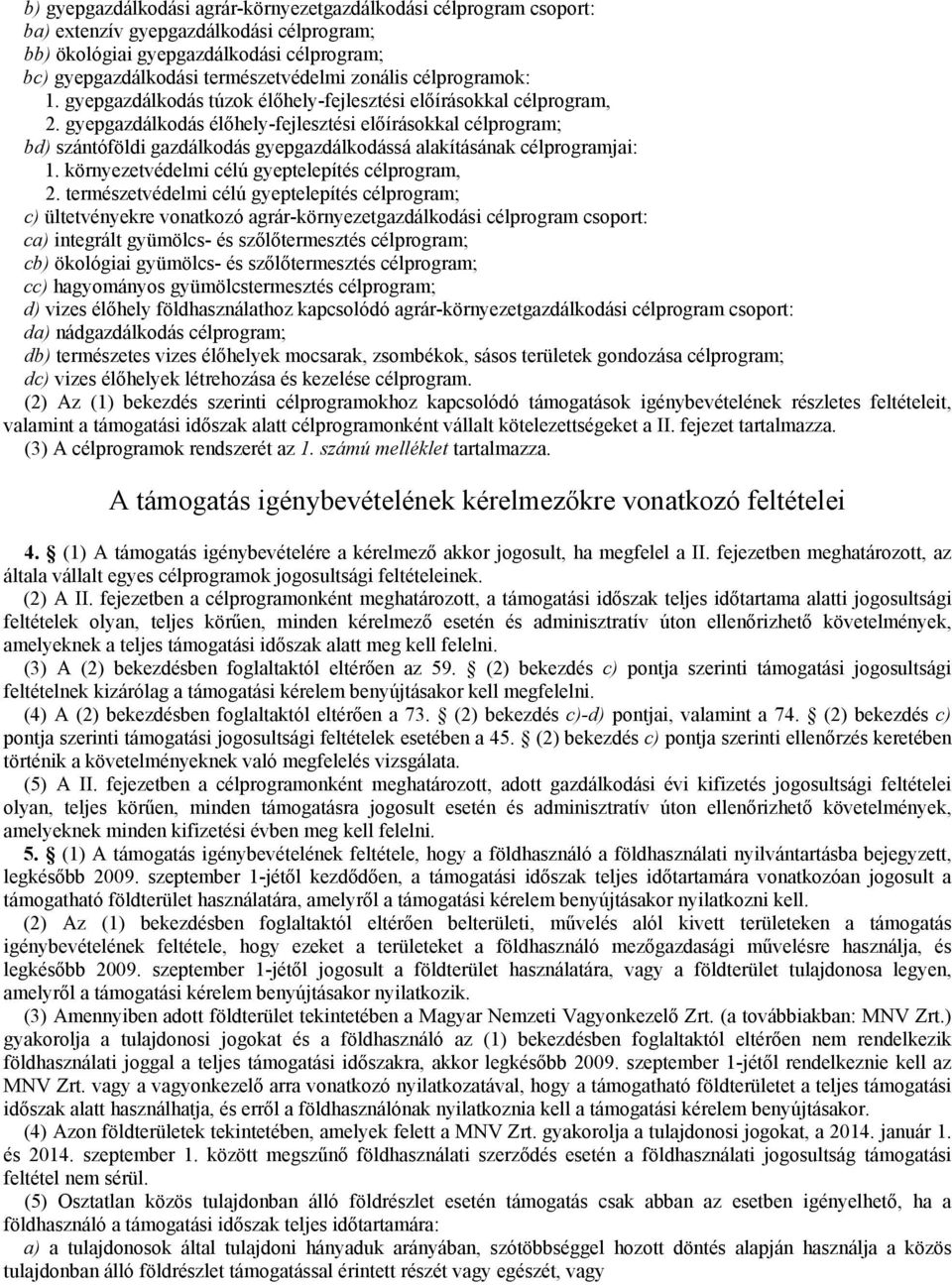 gyepgazdálkodás élőhely-fejlesztési előírásokkal célprogram; bd) szántóföldi gazdálkodás gyepgazdálkodássá alakításának célprogramjai: 1. környezetvédelmi célú gyeptelepítés célprogram, 2.