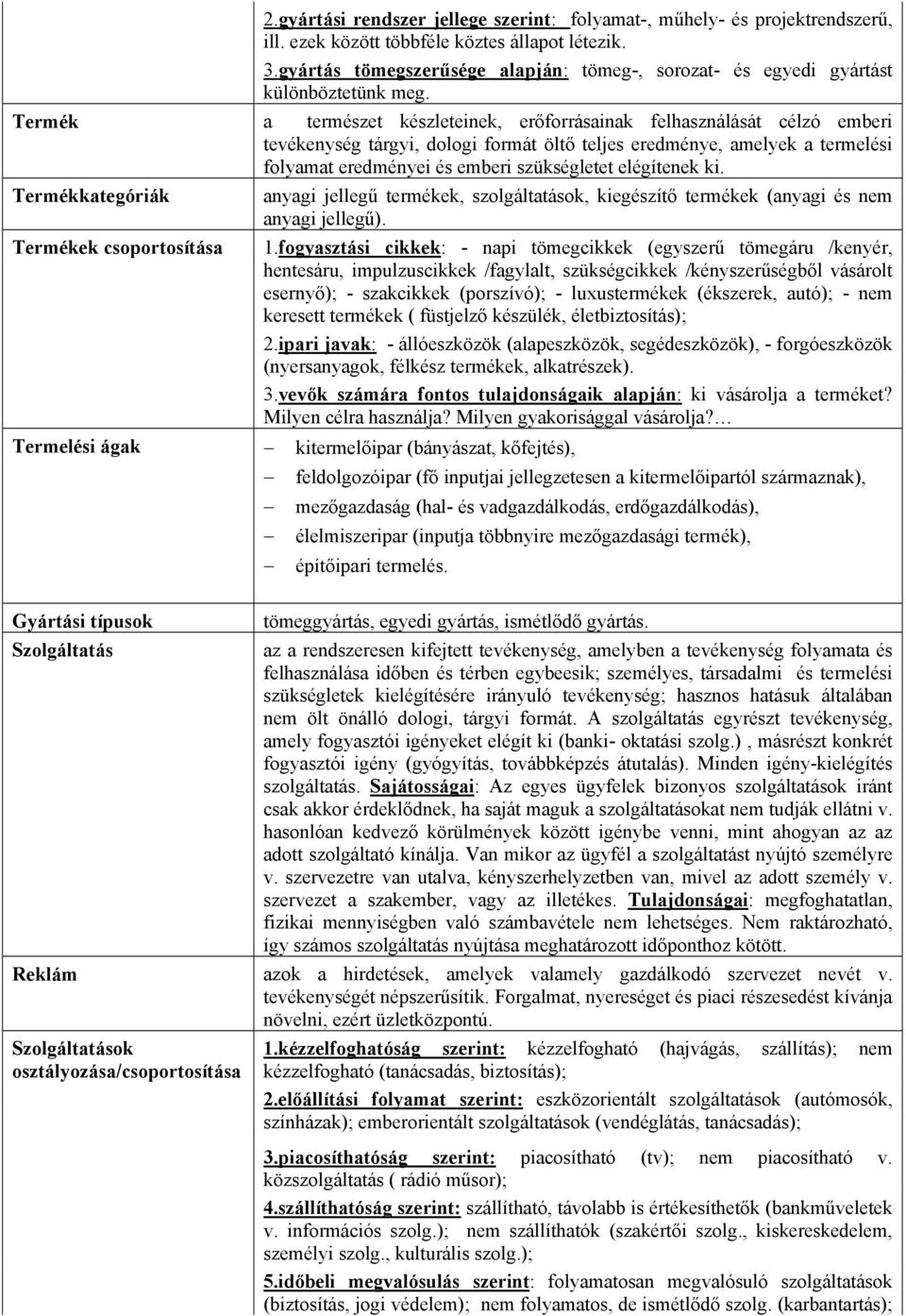 Termék a természet készleteinek, erőforrásainak felhasználását célzó emberi tevékenység tárgyi, dologi formát öltő teljes eredménye, amelyek a termelési folyamat eredményei és emberi szükségletet