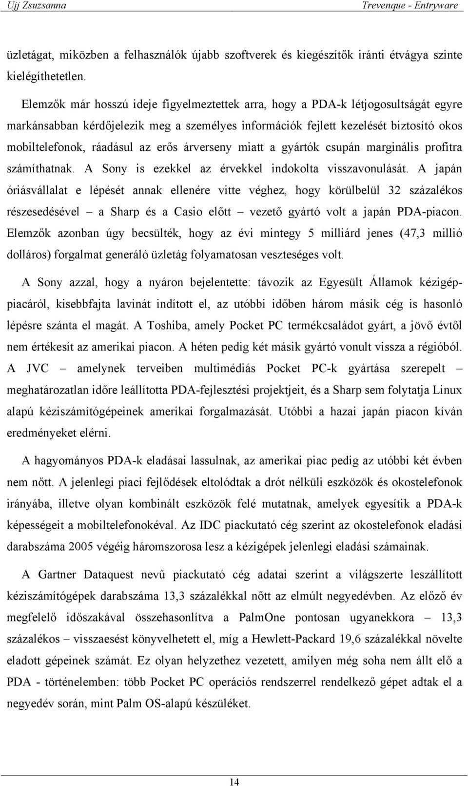 erős árverseny miatt a gyártók csupán marginális profitra számíthatnak. A Sony is ezekkel az érvekkel indokolta visszavonulását.