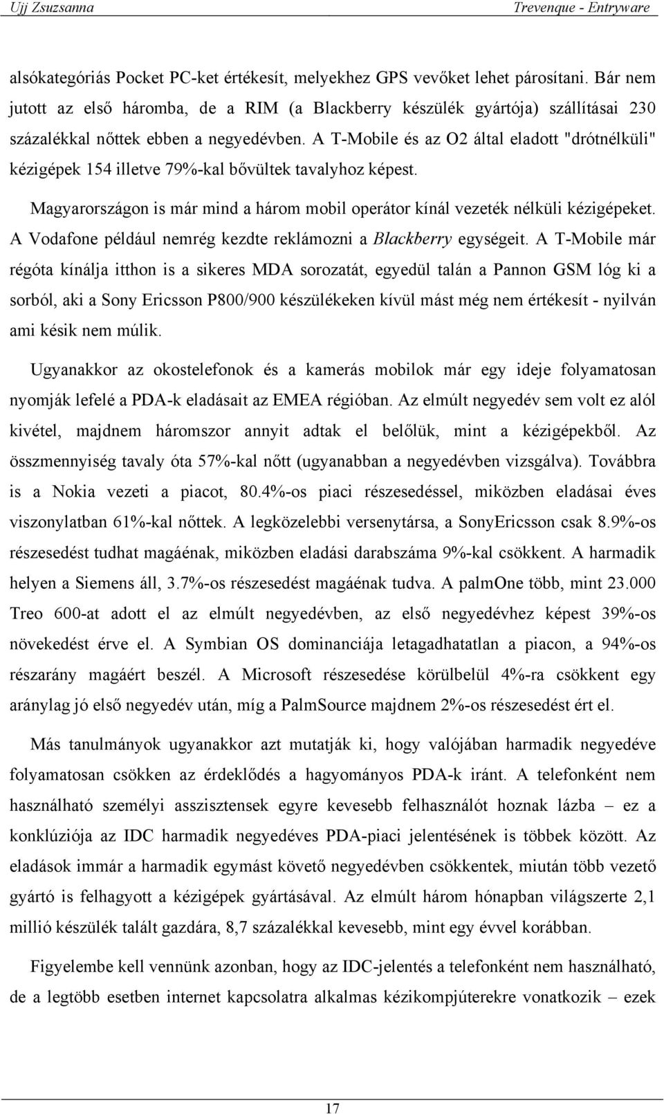 A T-Mobile és az O2 által eladott "drótnélküli" kézigépek 154 illetve 79%-kal bővültek tavalyhoz képest. Magyarországon is már mind a három mobil operátor kínál vezeték nélküli kézigépeket.