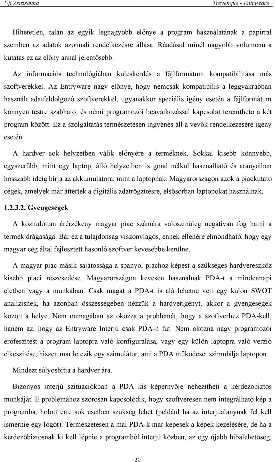 Az Entryware nagy előnye, hogy nemcsak kompatibilis a leggyakrabban használt adatfeldolgozó szoftverekkel, ugyanakkor speciális igény esetén a fájlformátum könnyen testre szabható, és némi