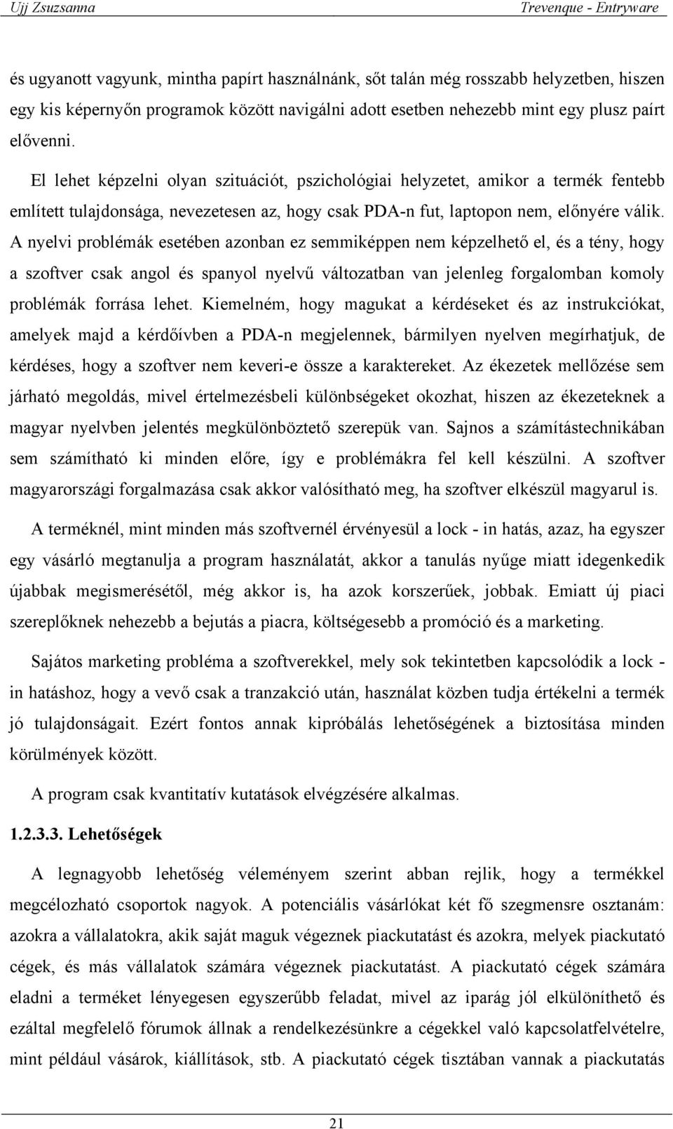 A nyelvi problémák esetében azonban ez semmiképpen nem képzelhető el, és a tény, hogy a szoftver csak angol és spanyol nyelvű változatban van jelenleg forgalomban komoly problémák forrása lehet.