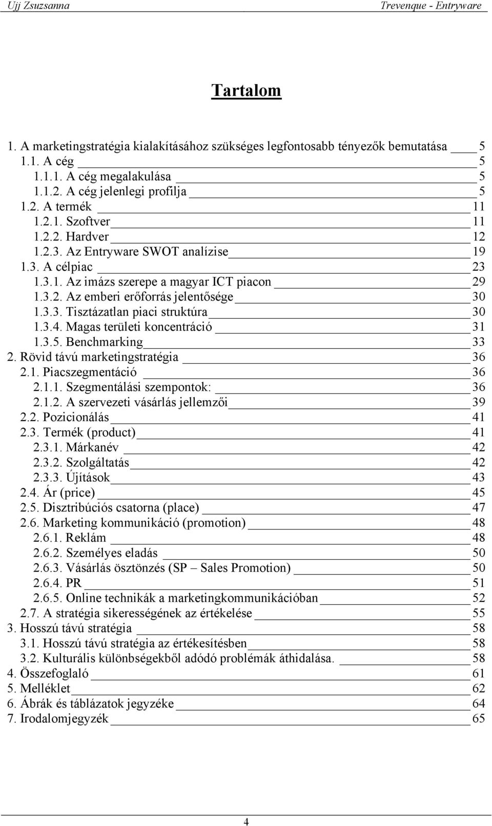 3.4. Magas területi koncentráció 31 1.3.5. Benchmarking 33 2. Rövid távú marketingstratégia 36 2.1. Piacszegmentáció 36 2.1.1. Szegmentálási szempontok: 36 2.1.2. A szervezeti vásárlás jellemzői 39 2.