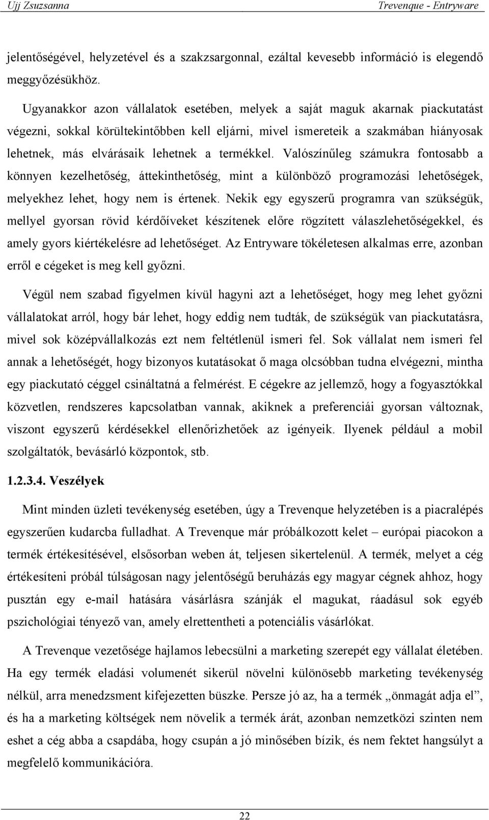 a termékkel. Valószínűleg számukra fontosabb a könnyen kezelhetőség, áttekinthetőség, mint a különböző programozási lehetőségek, melyekhez lehet, hogy nem is értenek.