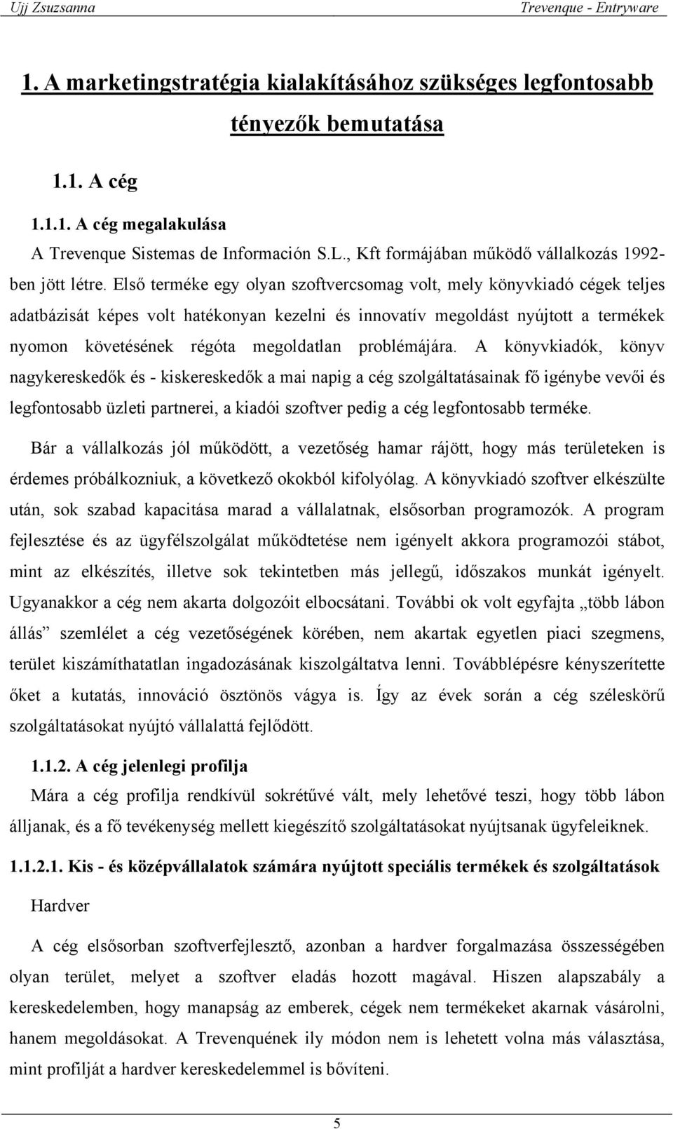 Első terméke egy olyan szoftvercsomag volt, mely könyvkiadó cégek teljes adatbázisát képes volt hatékonyan kezelni és innovatív megoldást nyújtott a termékek nyomon követésének régóta megoldatlan