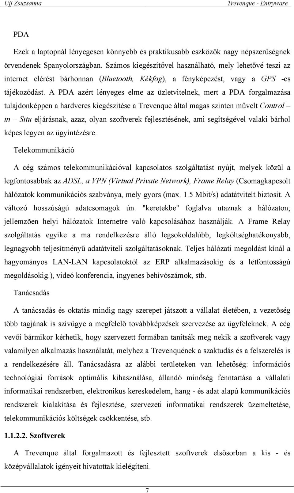 A PDA azért lényeges elme az üzletvitelnek, mert a PDA forgalmazása tulajdonképpen a hardveres kiegészítése a Trevenque által magas szinten művelt Control in Situ eljárásnak, azaz, olyan szoftverek