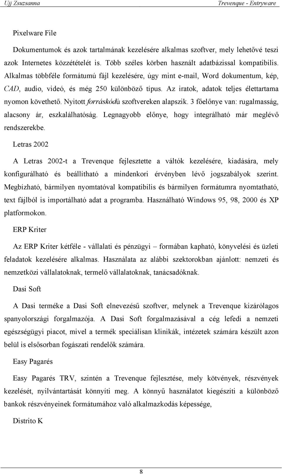 Nyitott forráskódú szoftvereken alapszik. 3 főelőnye van: rugalmasság, alacsony ár, eszkalálhatóság. Legnagyobb előnye, hogy integrálható már meglévő rendszerekbe.