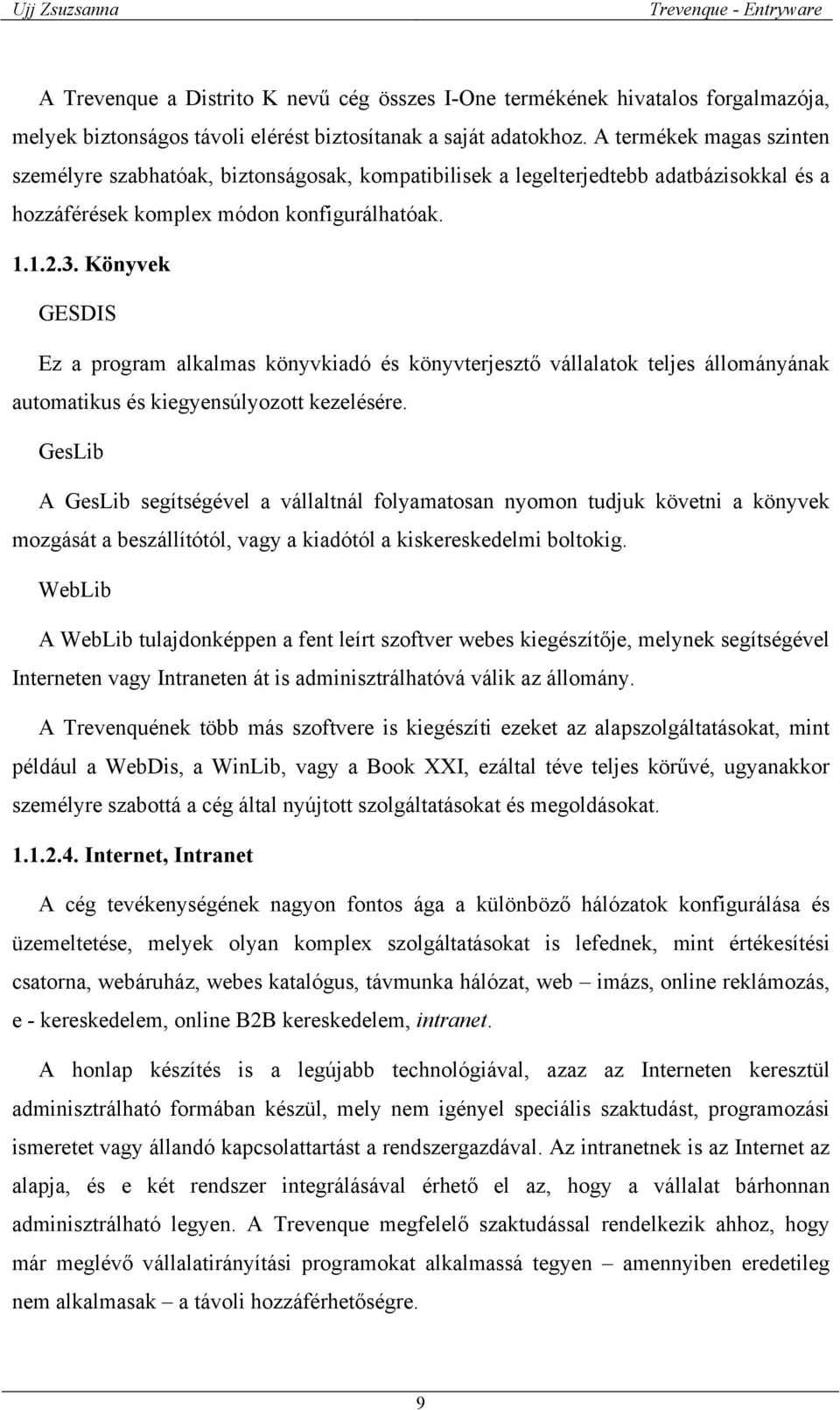 Könyvek GESDIS Ez a program alkalmas könyvkiadó és könyvterjesztő vállalatok teljes állományának automatikus és kiegyensúlyozott kezelésére.