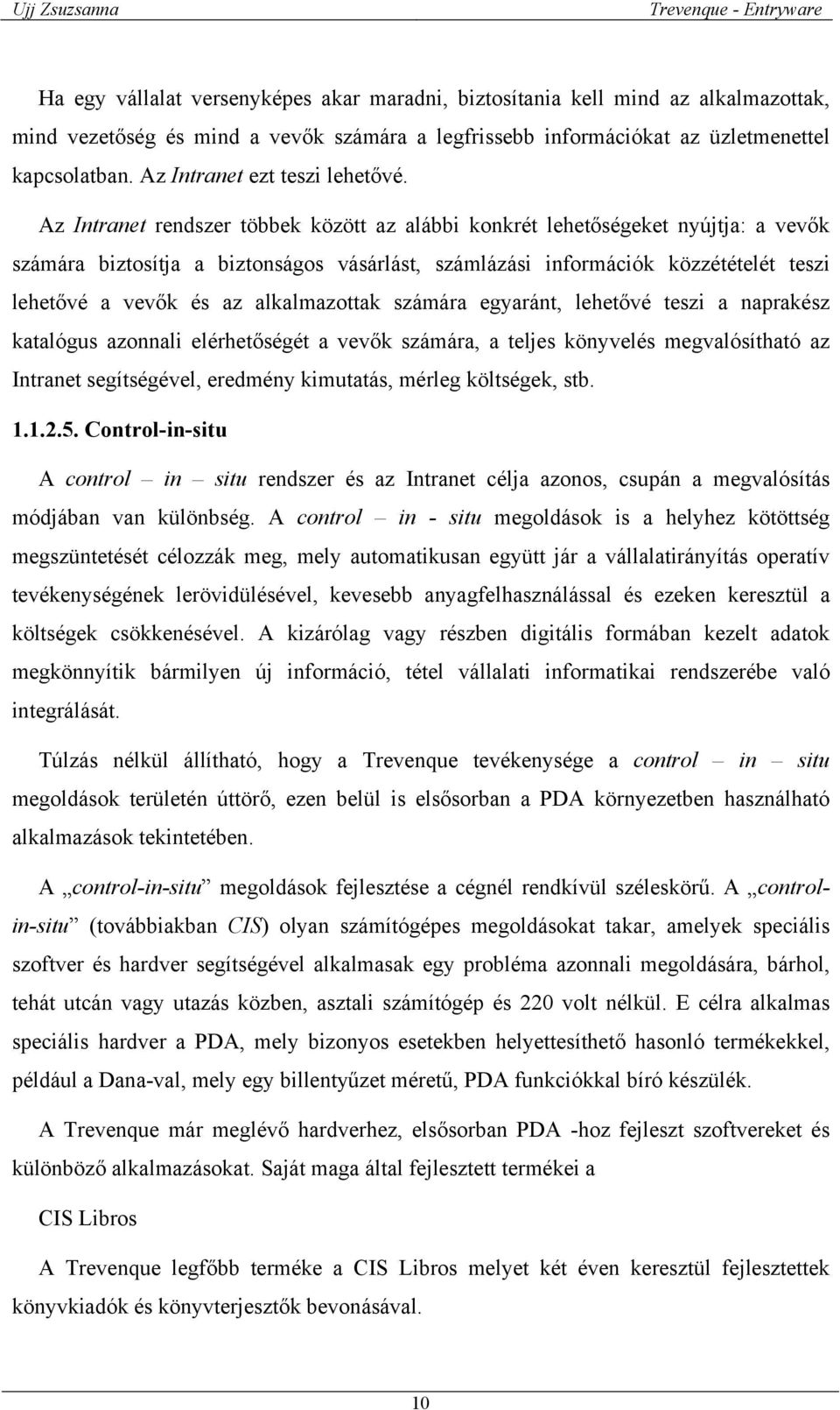 Az Intranet rendszer többek között az alábbi konkrét lehetőségeket nyújtja: a vevők számára biztosítja a biztonságos vásárlást, számlázási információk közzétételét teszi lehetővé a vevők és az