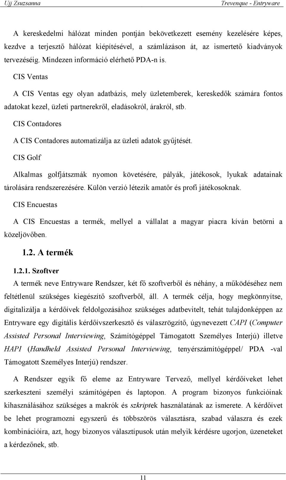 CIS Contadores A CIS Contadores automatizálja az üzleti adatok gyűjtését. CIS Golf Alkalmas golfjátszmák nyomon követésére, pályák, játékosok, lyukak adatainak tárolására rendszerezésére.