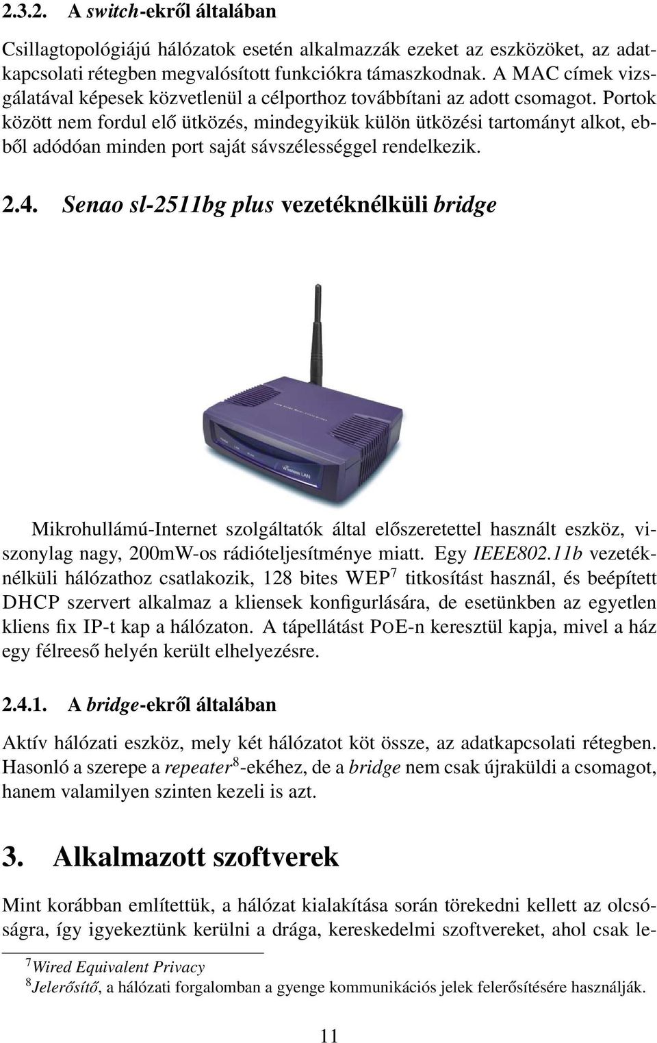 Portok között nem fordul elő ütközés, mindegyikük külön ütközési tartományt alkot, ebből adódóan minden port saját sávszélességgel rendelkezik. 2.4.