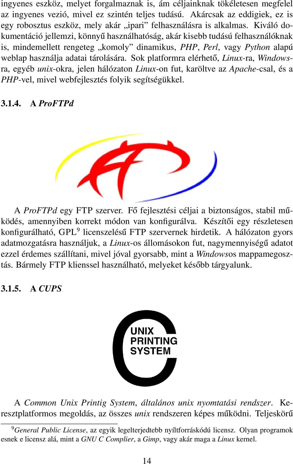 Kiváló dokumentáció jellemzi, könnyű használhatóság, akár kisebb tudású felhasználóknak is, mindemellett rengeteg komoly dinamikus, PHP, Perl, vagy Python alapú weblap használja adatai tárolására.