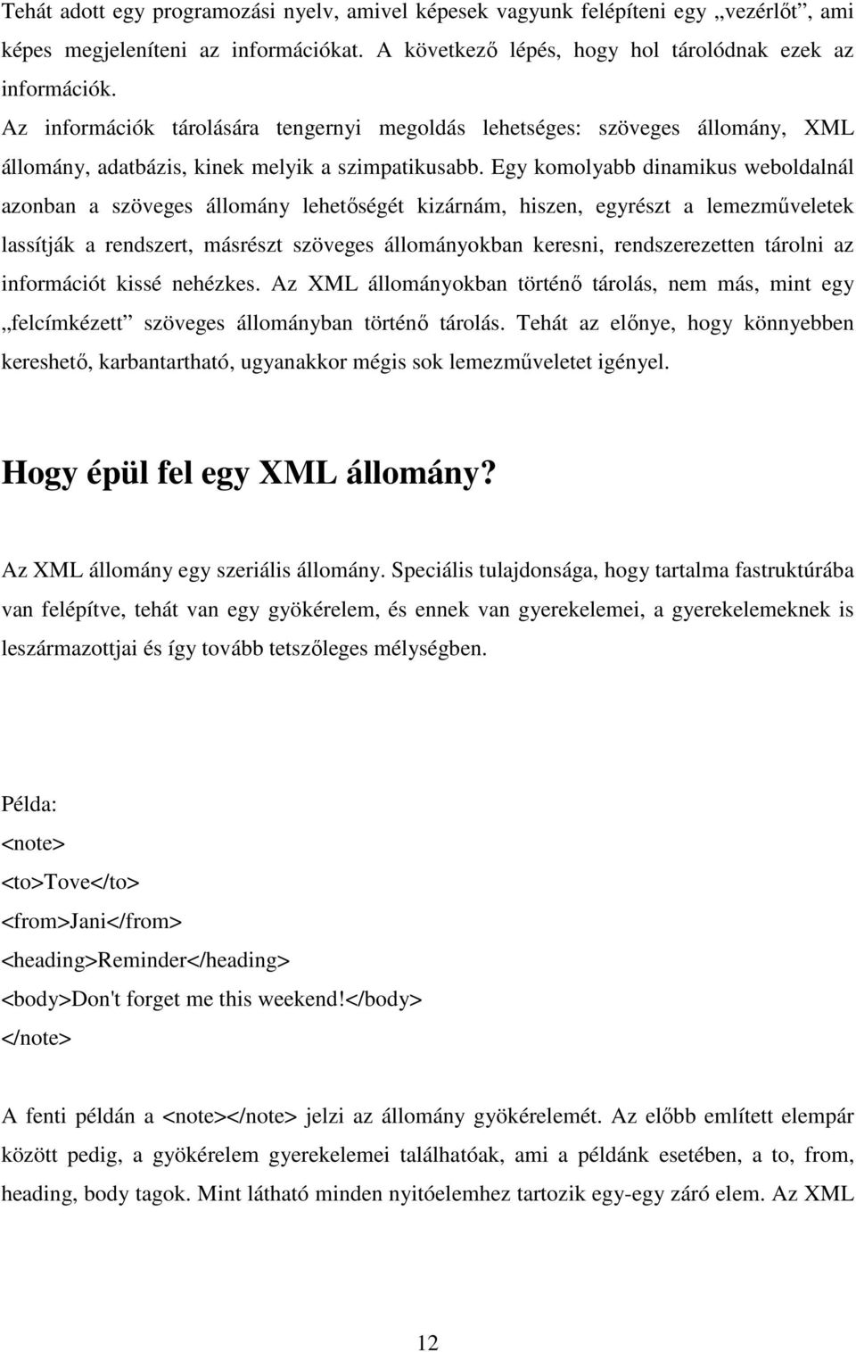 Egy komolyabb dinamikus weboldalnál azonban a szöveges állomány lehetıségét kizárnám, hiszen, egyrészt a lemezmőveletek lassítják a rendszert, másrészt szöveges állományokban keresni, rendszerezetten