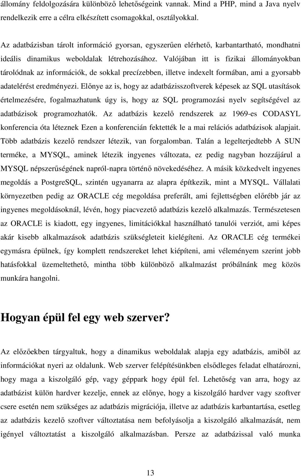 Valójában itt is fizikai állományokban tárolódnak az információk, de sokkal precízebben, illetve indexelt formában, ami a gyorsabb adatelérést eredményezi.