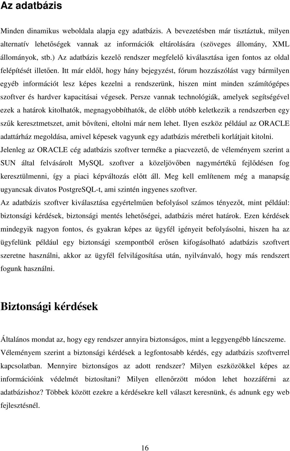 Itt már eldıl, hogy hány bejegyzést, fórum hozzászólást vagy bármilyen egyéb információt lesz képes kezelni a rendszerünk, hiszen mint minden számítógépes szoftver és hardver kapacitásai végesek.