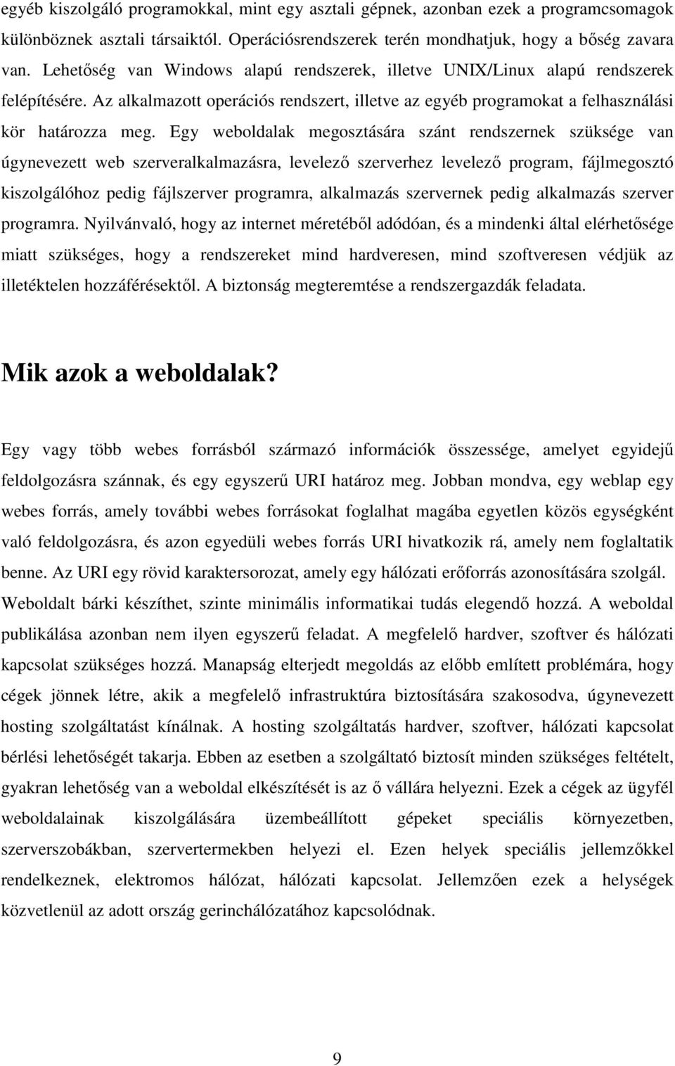 Egy weboldalak megosztására szánt rendszernek szüksége van úgynevezett web szerveralkalmazásra, levelezı szerverhez levelezı program, fájlmegosztó kiszolgálóhoz pedig fájlszerver programra,