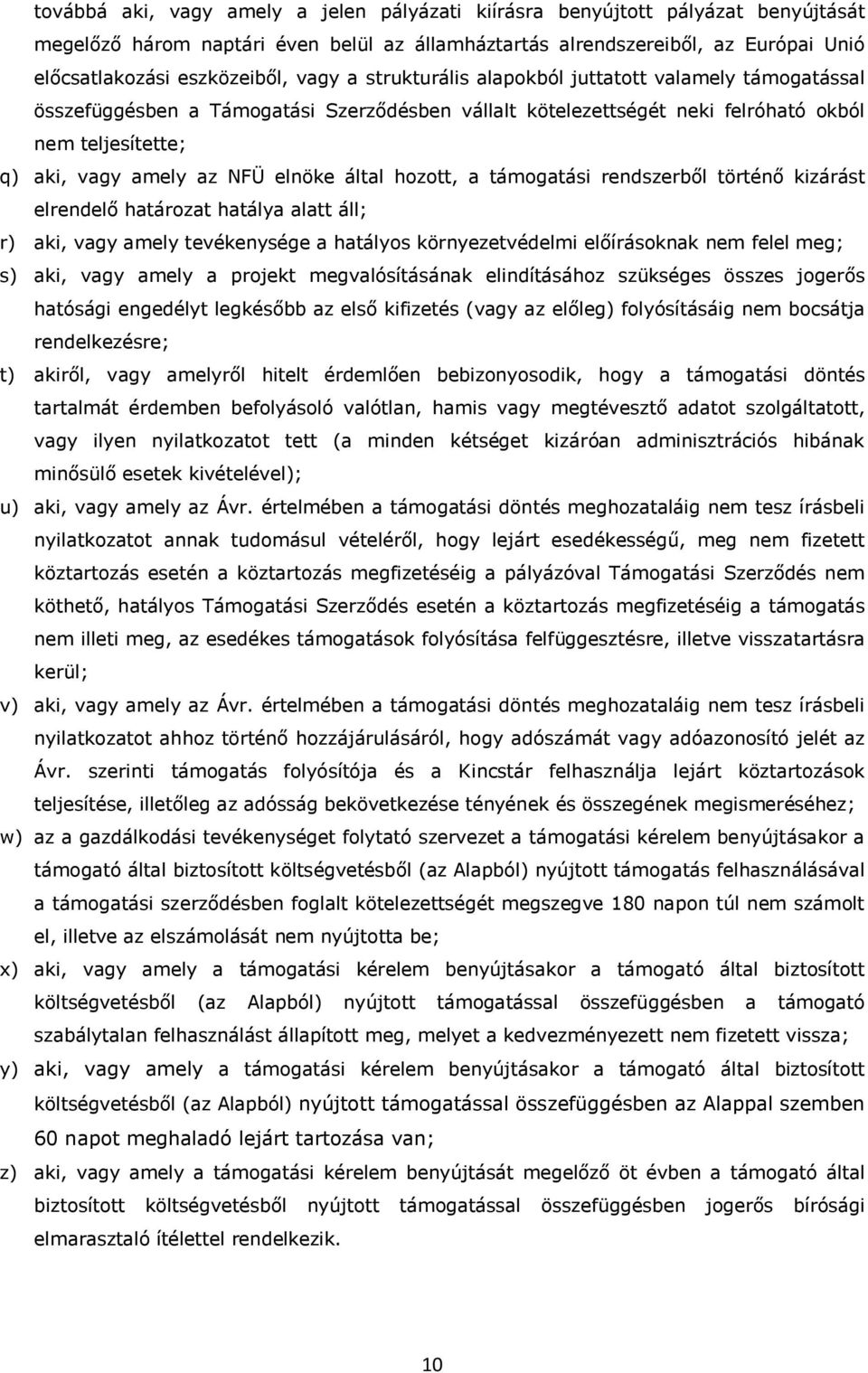 által hozott, a támogatási rendszerből történő kizárást elrendelő határozat hatálya alatt áll; r) aki, vagy amely tevékenysége a hatályos környezetvédelmi előírásoknak nem felel meg; s) aki, vagy