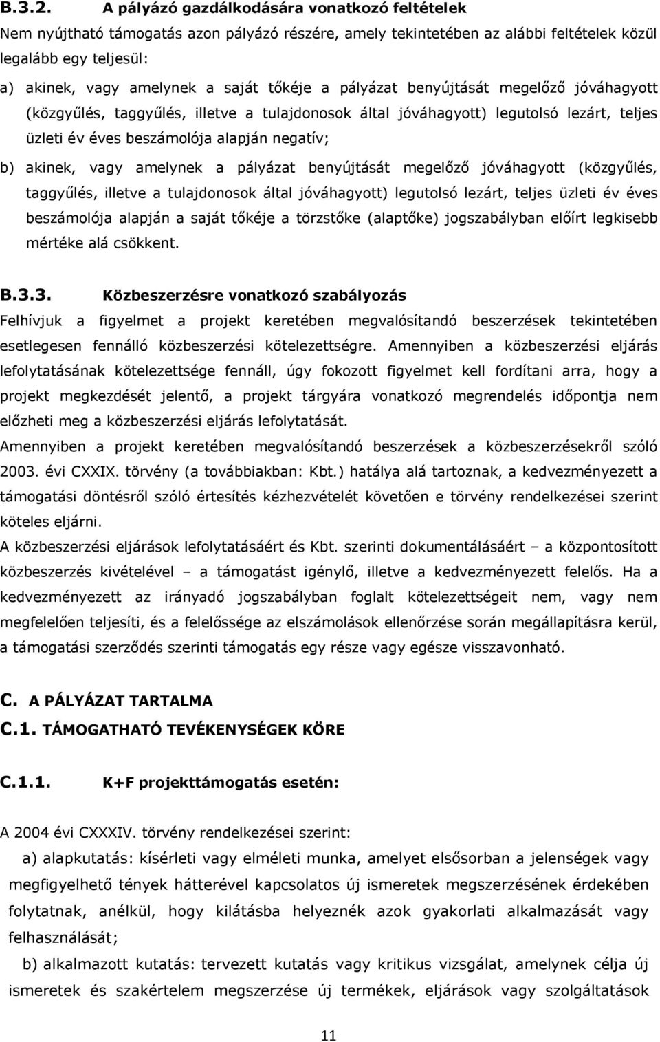 tőkéje a pályázat benyújtását megelőző jóváhagyott (közgyűlés, taggyűlés, illetve a tulajdonosok által jóváhagyott) legutolsó lezárt, teljes üzleti év éves beszámolója alapján negatív; b) akinek,