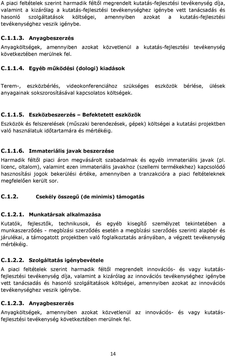 Anyagbeszerzés Anyagköltségek, amennyiben azokat közvetlenül a kutatás-fejlesztési tevékenység következtében merülnek fel. C.1.1.4.