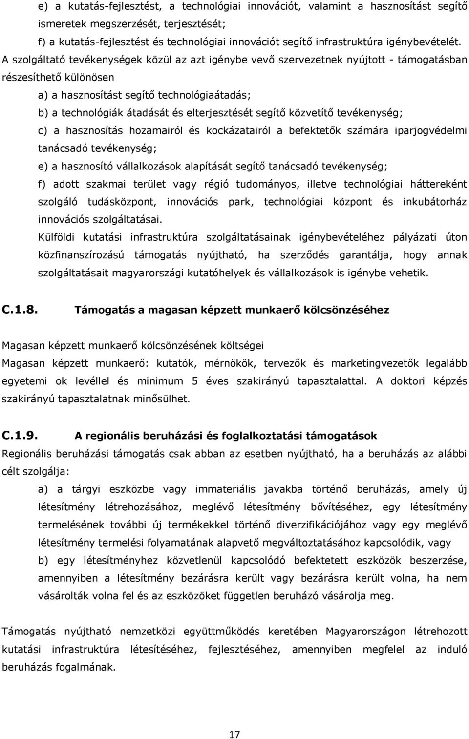 A szolgáltató tevékenységek közül az azt igénybe vevő szervezetnek nyújtott - támogatásban részesíthető különösen a) a hasznosítást segítő technológiaátadás; b) a technológiák átadását és