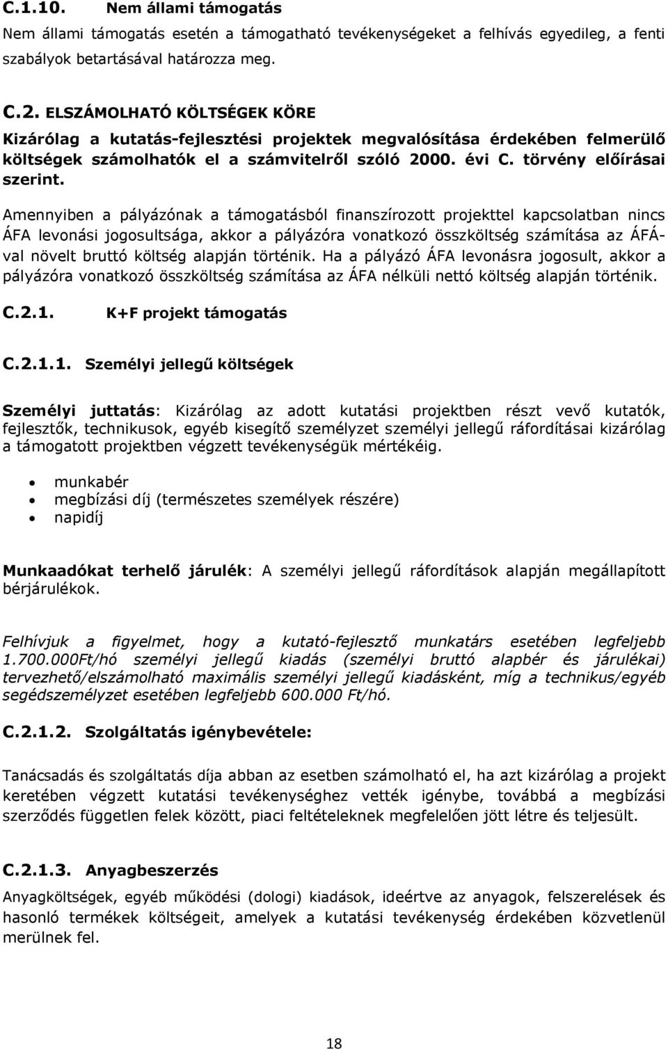 Amennyiben a pályázónak a támogatásból finanszírozott projekttel kapcsolatban nincs ÁFA levonási jogosultsága, akkor a pályázóra vonatkozó összköltség számítása az ÁFÁval növelt bruttó költség