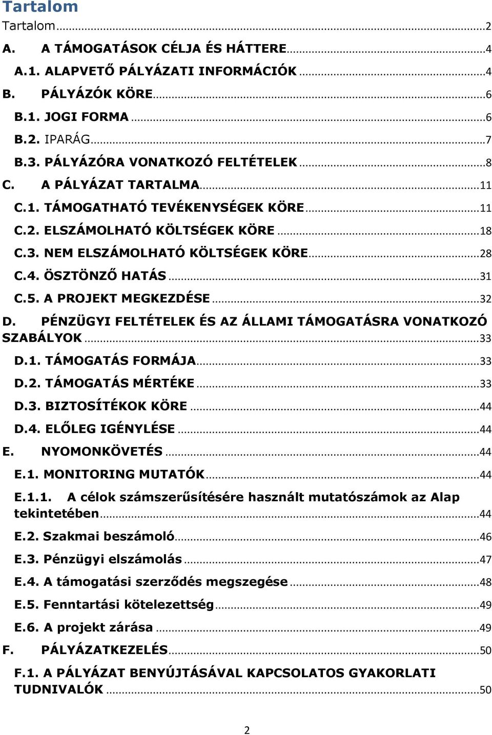 ..32 D. PÉNZÜGYI FELTÉTELEK ÉS AZ ÁLLAMI TÁMOGATÁSRA VONATKOZÓ SZABÁLYOK...33 D.1. TÁMOGATÁS FORMÁJA...33 D.2. TÁMOGATÁS MÉRTÉKE...33 D.3. BIZTOSÍTÉKOK KÖRE...44 D.4. ELŐLEG IGÉNYLÉSE...44 E.