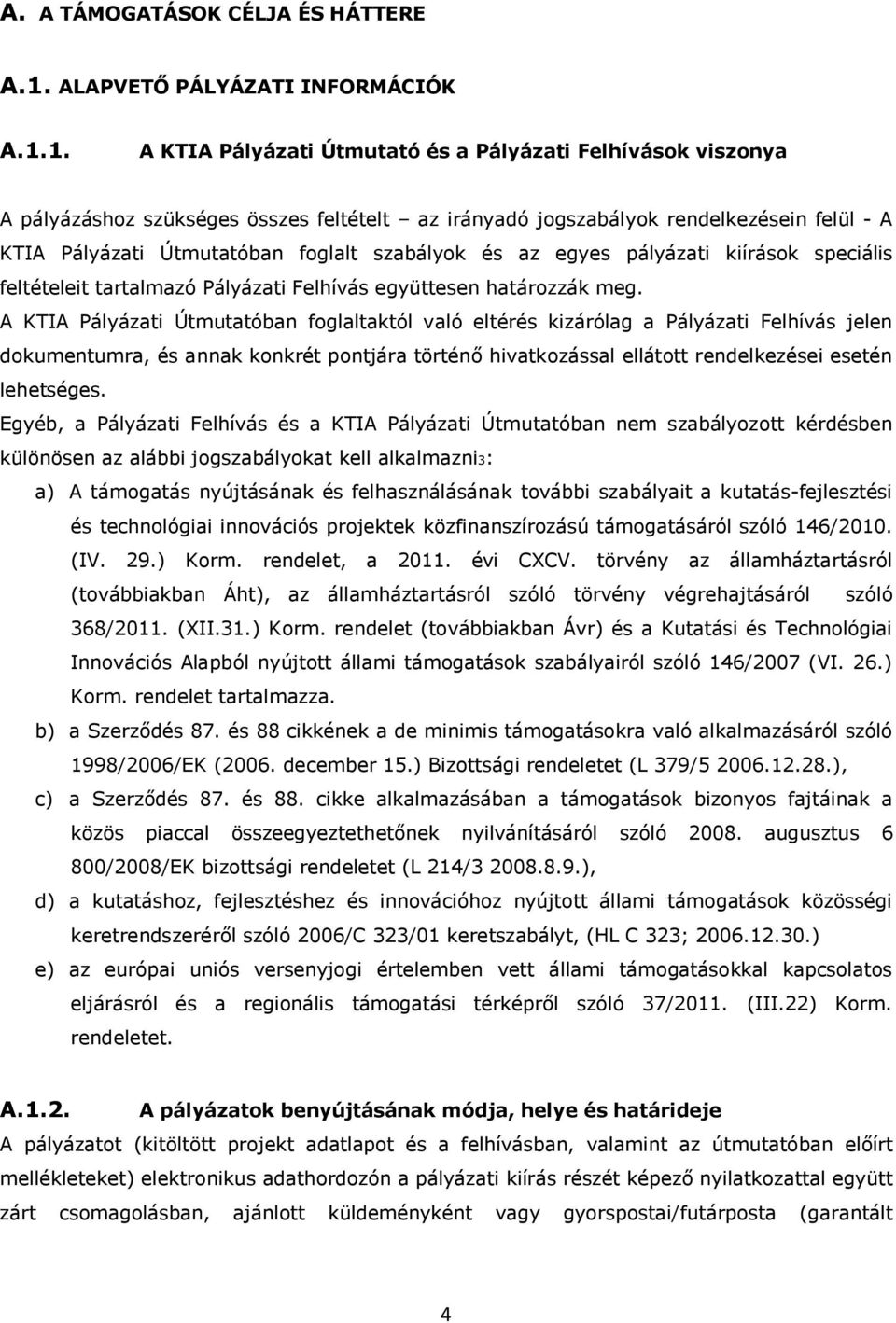 1. A KTIA Pályázati Útmutató és a Pályázati Felhívások viszonya A pályázáshoz szükséges összes feltételt az irányadó jogszabályok rendelkezésein felül - A KTIA Pályázati Útmutatóban foglalt szabályok