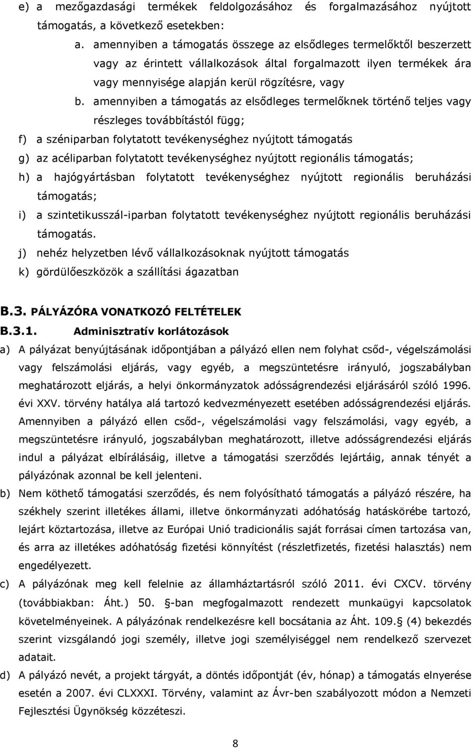 amennyiben a támogatás az elsődleges termelőknek történő teljes vagy részleges továbbítástól függ; f) a széniparban folytatott tevékenységhez nyújtott támogatás g) az acéliparban folytatott