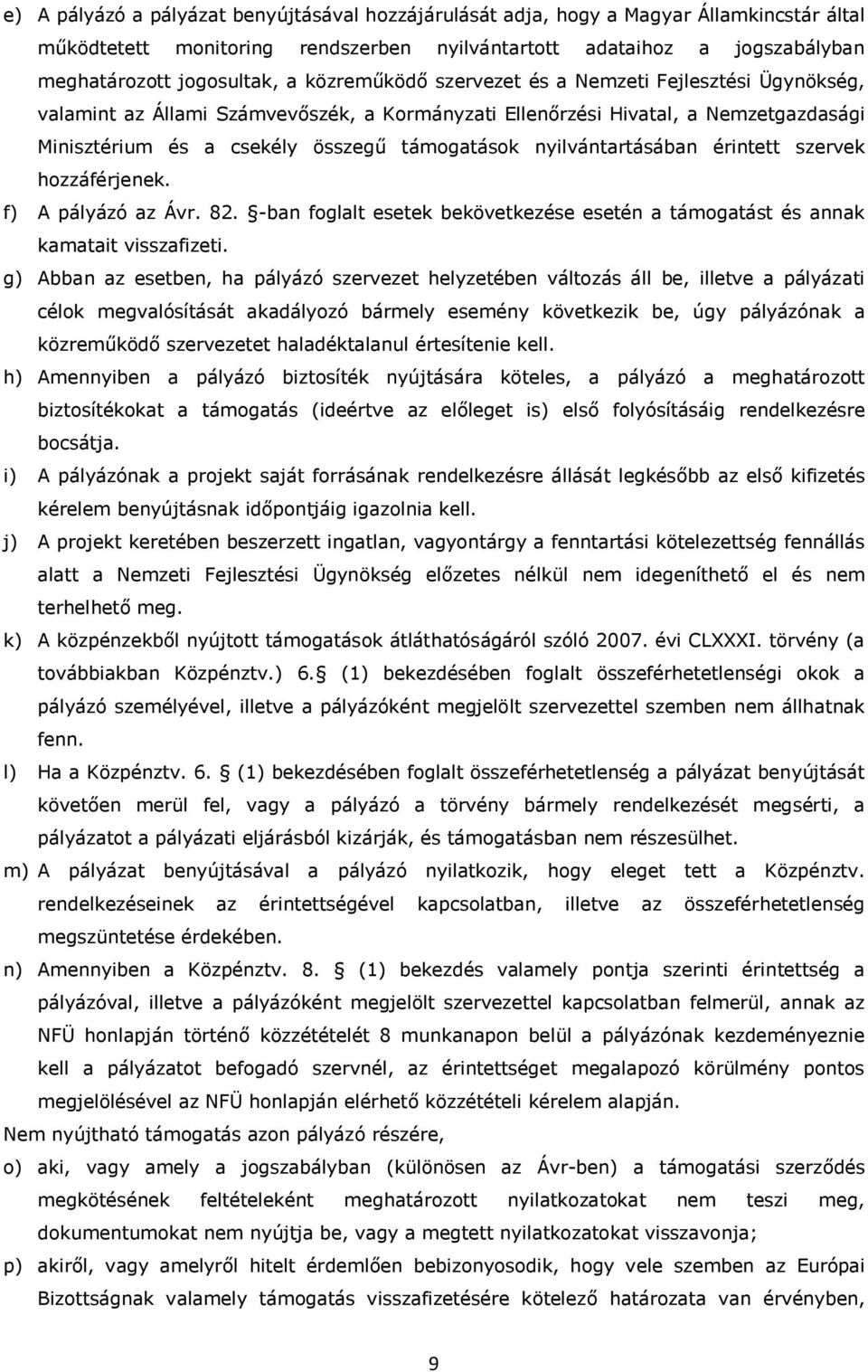 nyilvántartásában érintett szervek hozzáférjenek. f) A pályázó az Ávr. 82. -ban foglalt esetek bekövetkezése esetén a támogatást és annak kamatait visszafizeti.