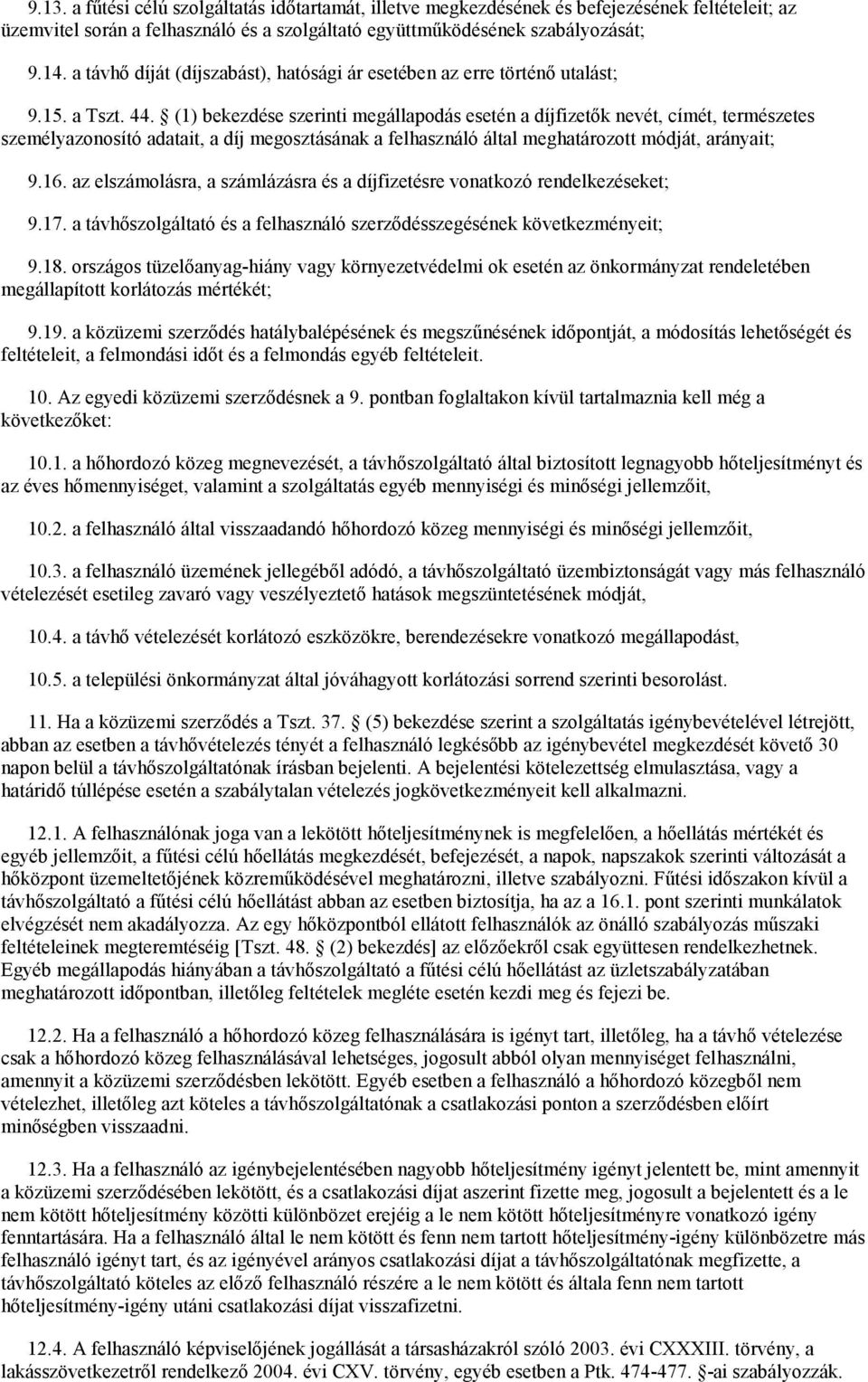 (1) bekezdése szerinti megállapodás esetén a díjfizetők nevét, címét, természetes személyazonosító adatait, a díj megosztásának a felhasználó által meghatározott módját, arányait; 9.16.