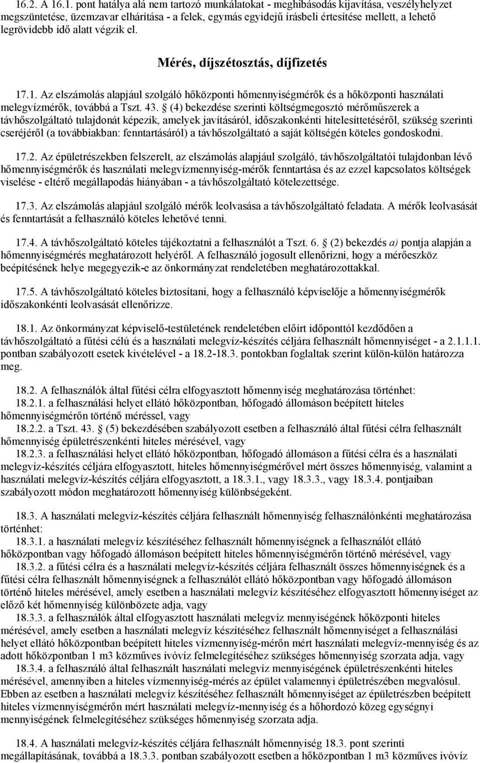 (4) bekezdése szerinti költségmegosztó mérőműszerek a távhőszolgáltató tulajdonát képezik, amelyek javításáról, időszakonkénti hitelesíttetéséről, szükség szerinti cseréjéről (a továbbiakban: