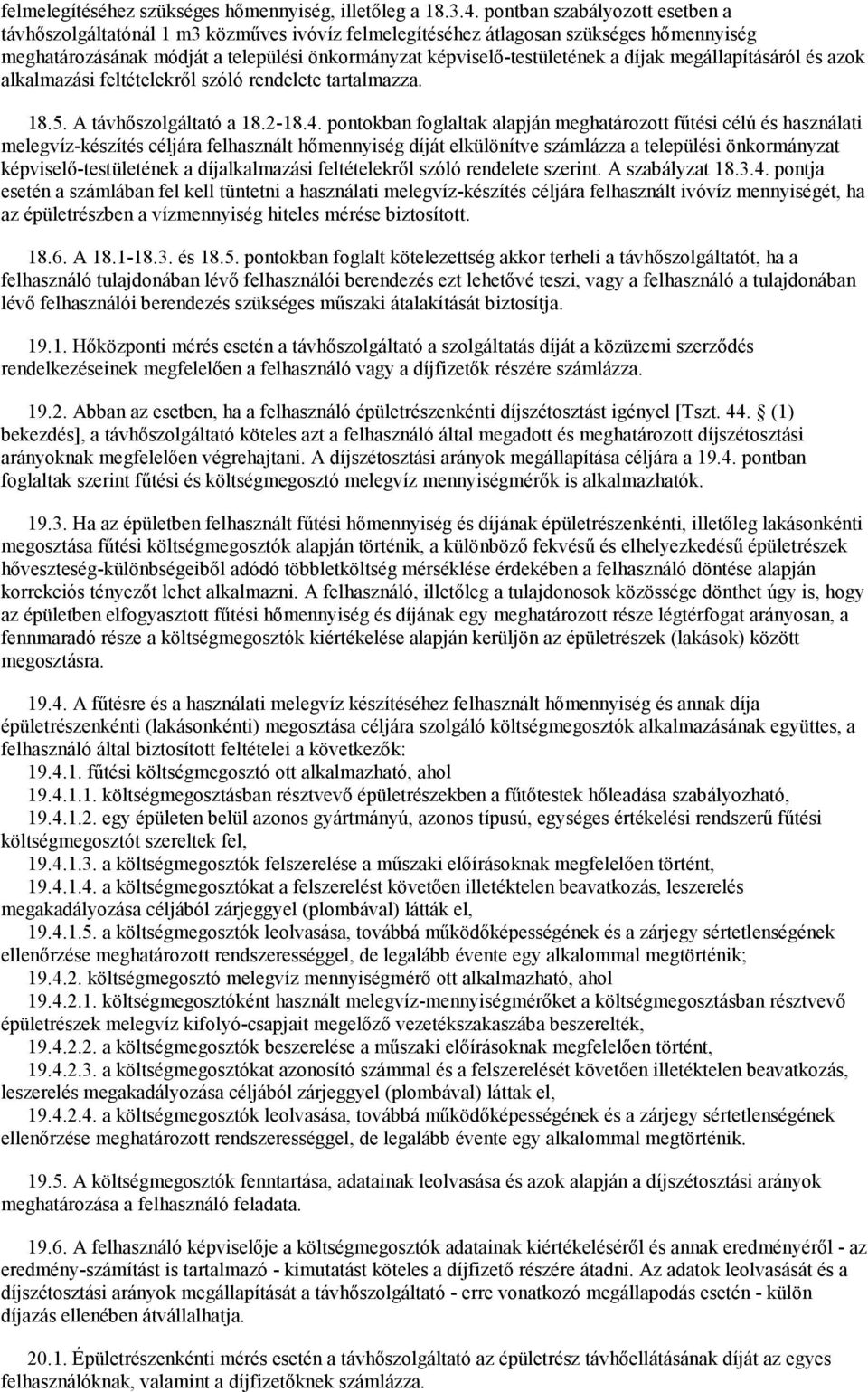 díjak megállapításáról és azok alkalmazási feltételekről szóló rendelete tartalmazza. 18.5. A távhőszolgáltató a 18.2-18.4.