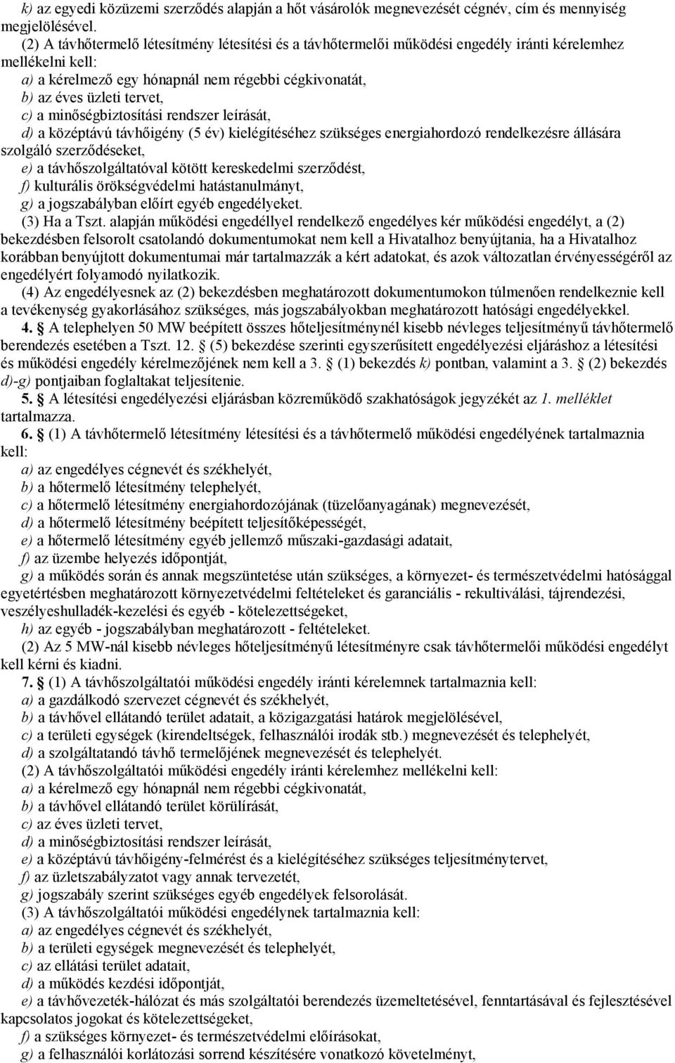 minőségbiztosítási rendszer leírását, d) a középtávú távhőigény (5 év) kielégítéséhez szükséges energiahordozó rendelkezésre állására szolgáló szerződéseket, e) a távhőszolgáltatóval kötött