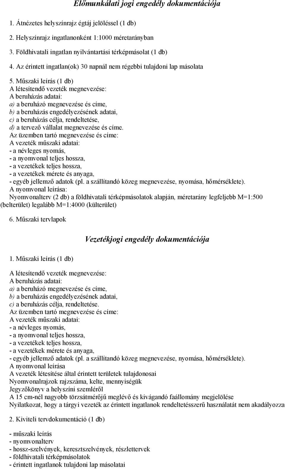 Műszaki leírás (1 db) A létesítendő vezeték megnevezése: A beruházás adatai: a) a beruházó megnevezése és címe, b) a beruházás engedélyezésének adatai, c) a beruházás célja, rendeltetése, d) a