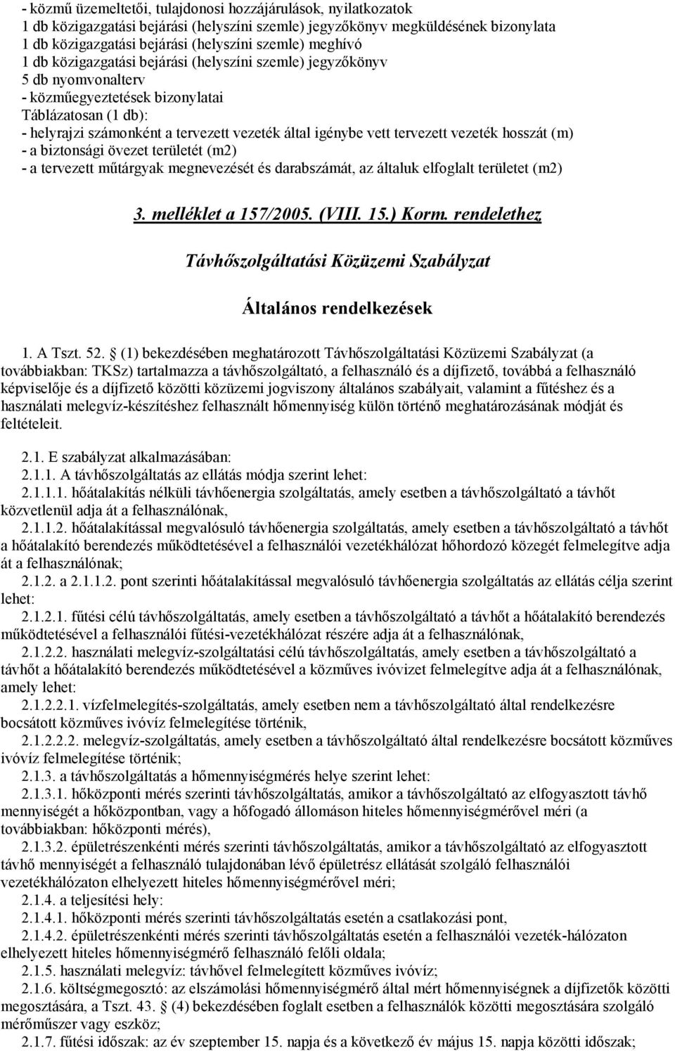 vett tervezett vezeték hosszát (m) - a biztonsági övezet területét (m2) - a tervezett műtárgyak megnevezését és darabszámát, az általuk elfoglalt területet (m2) 3. melléklet a 157/2005. (VIII. 15.) Korm.