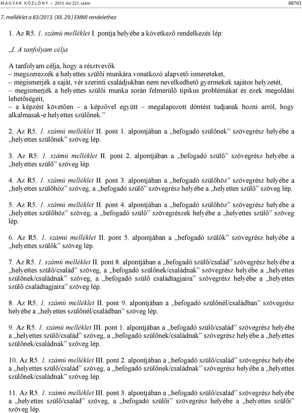 gyermekek sajátos helyzetét, megismerjék a helyettes szülői munka során felmerülő tipikus problémákat és ezek megoldási lehetőségeit, a képzést követően a képzővel együtt megalapozott döntést