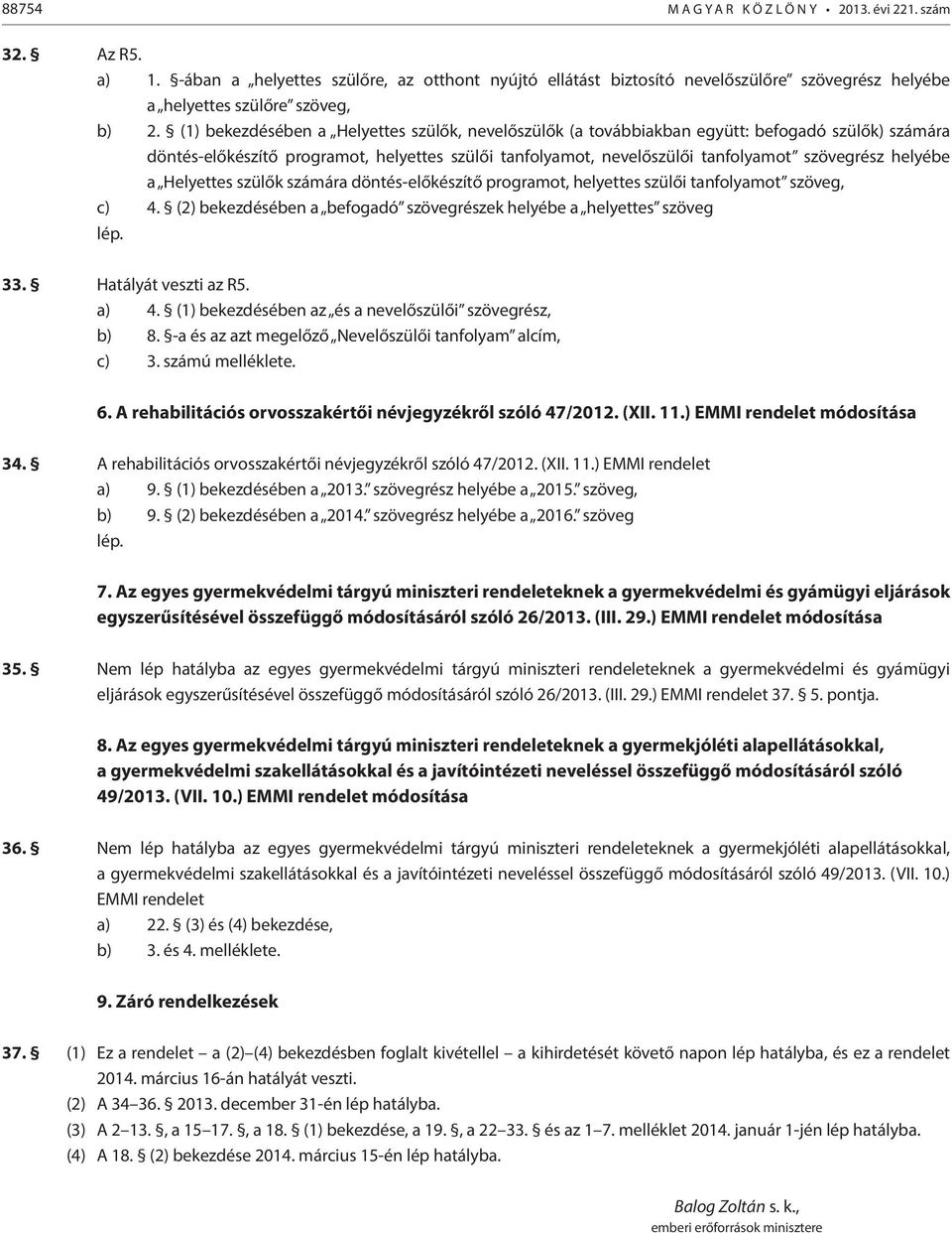 helyébe a Helyettes szülők számára döntés-előkészítő programot, helyettes szülői tanfolyamot szöveg, c) 4. (2) bekezdésében a befogadó szövegrészek helyébe a helyettes szöveg lép. 33.