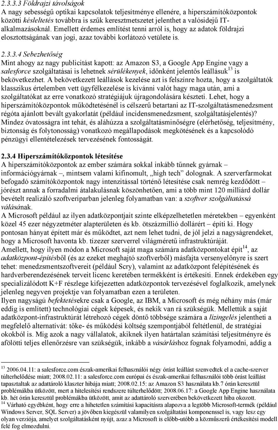 3.4 Sebezhetőség Mint ahogy az nagy publicitást kapott: az Amazon S3, a Google App Engine vagy a salesforce szolgáltatásai is lehetnek sérülékenyek, időnként jelentős leállásuk 13 is bekövetkezhet.