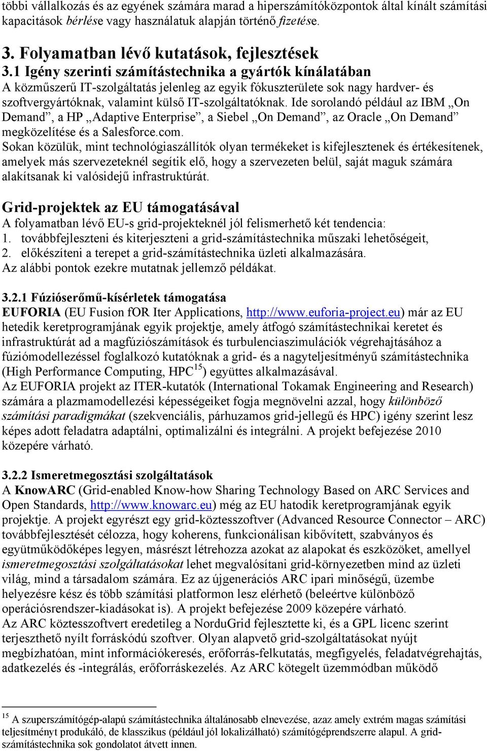 1 Igény szerinti számítástechnika a gyártók kínálatában A közműszerű IT-szolgáltatás jelenleg az egyik fókuszterülete sok nagy hardver- és szoftvergyártóknak, valamint külső IT-szolgáltatóknak.